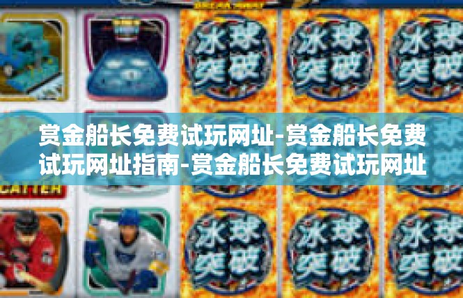 赏金船长免费试玩网址-赏金船长免费试玩网址指南-赏金船长免费试玩网址