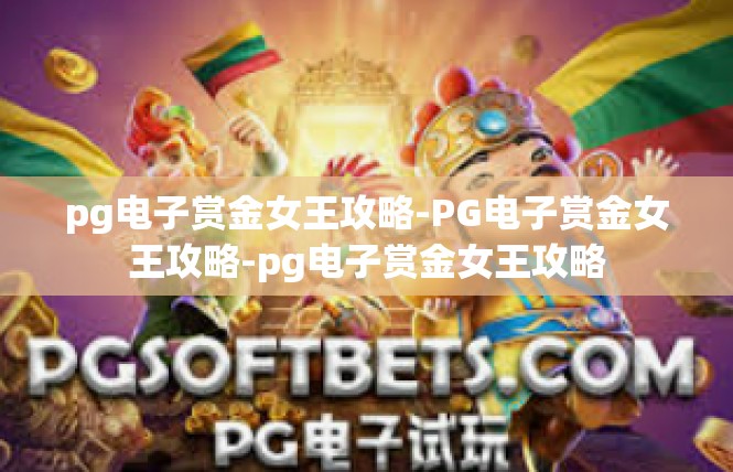 pg电子赏金女王攻略-PG电子赏金女王攻略-pg电子赏金女王攻略