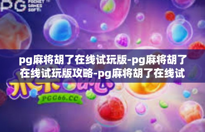 pg麻将胡了在线试玩版-pg麻将胡了在线试玩版攻略-pg麻将胡了在线试玩版