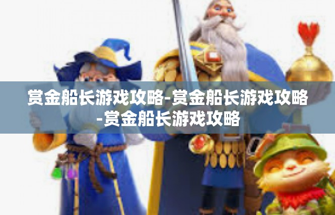 赏金船长游戏攻略-赏金船长游戏攻略-赏金船长游戏攻略
