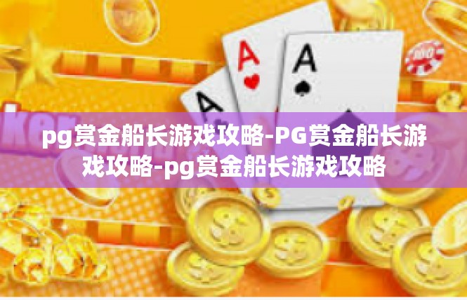 pg赏金船长游戏攻略-PG赏金船长游戏攻略-pg赏金船长游戏攻略