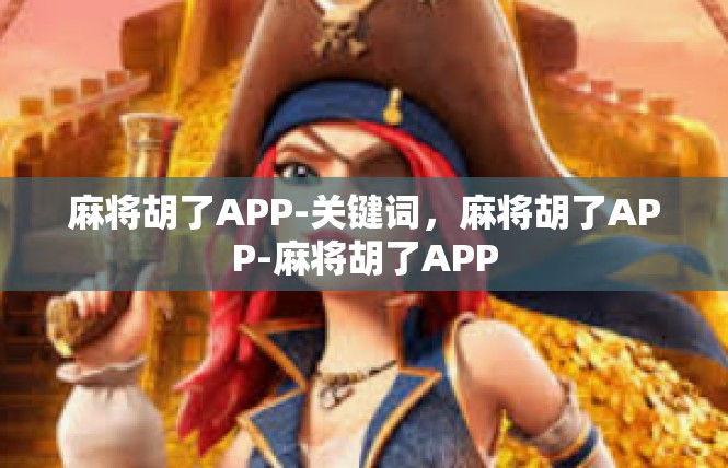 麻将胡了APP-关键词，麻将胡了APP-麻将胡了APP