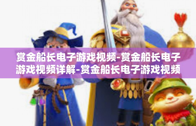 赏金船长电子游戏视频-赏金船长电子游戏视频详解-赏金船长电子游戏视频