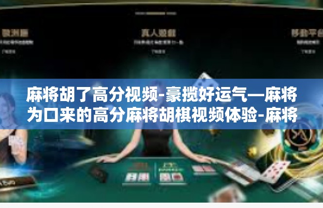 麻将胡了高分视频-豪揽好运气—麻将为口来的高分麻将胡棋视频体验-麻将胡了高分视频