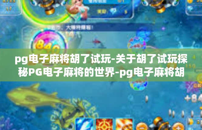 pg电子麻将胡了试玩-关于胡了试玩探秘PG电子麻将的世界-pg电子麻将胡了试玩