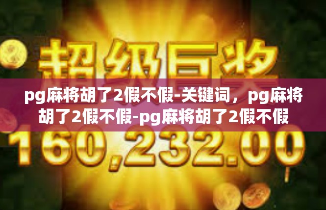 pg麻将胡了2假不假-关键词，pg麻将胡了2假不假-pg麻将胡了2假不假