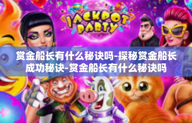 赏金船长有什么秘诀吗-探秘赏金船长成功秘诀-赏金船长有什么秘诀吗
