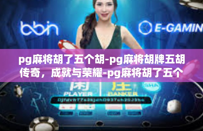 pg麻将胡了五个胡-pg麻将胡牌五胡传奇，成就与荣耀-pg麻将胡了五个胡