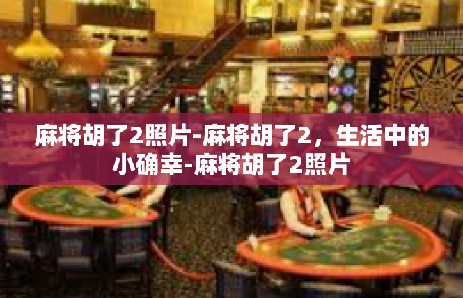 麻将胡了2照片-麻将胡了2，生活中的小确幸-麻将胡了2照片