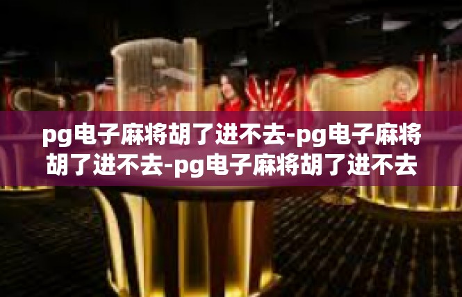 pg电子麻将胡了进不去-pg电子麻将胡了进不去-pg电子麻将胡了进不去