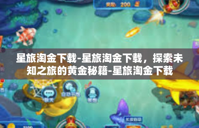 星旅淘金下载-星旅淘金下载，探索未知之旅的黄金秘籍-星旅淘金下载