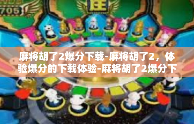 麻将胡了2爆分下载-麻将胡了2，体验爆分的下载体验-麻将胡了2爆分下载