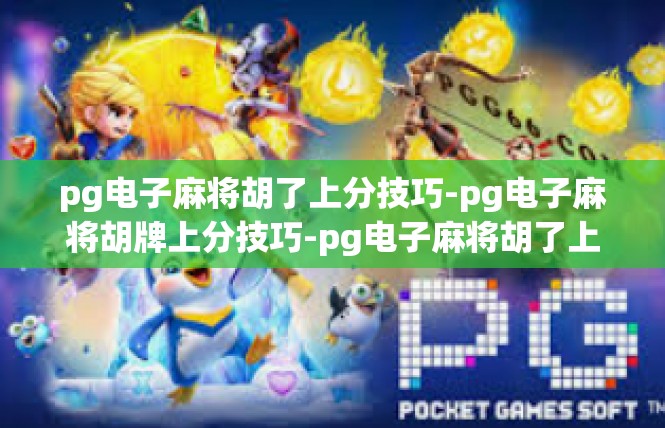 pg电子麻将胡了上分技巧-pg电子麻将胡牌上分技巧-pg电子麻将胡了上分技巧