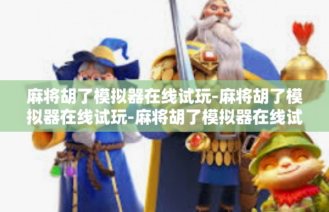 麻将胡了模拟器在线试玩-麻将胡了模拟器在线试玩-麻将胡了模拟器在线试玩