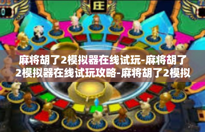 麻将胡了2模拟器在线试玩-麻将胡了2模拟器在线试玩攻略-麻将胡了2模拟器在线试玩