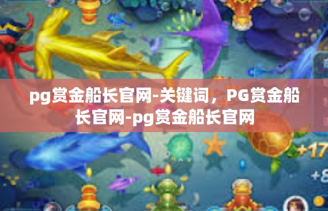 pg赏金船长官网-关键词，PG赏金船长官网-pg赏金船长官网