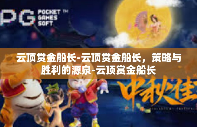 云顶赏金船长-云顶赏金船长，策略与胜利的源泉-云顶赏金船长