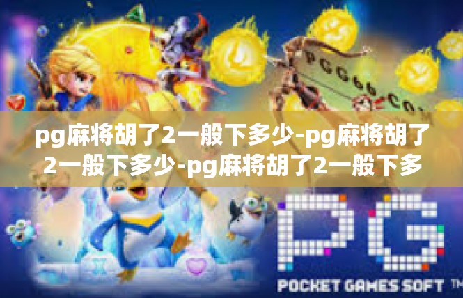 pg麻将胡了2一般下多少-pg麻将胡了2一般下多少-pg麻将胡了2一般下多少