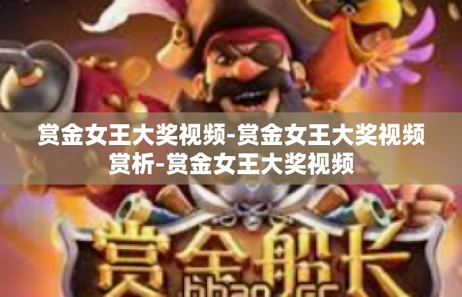 赏金女王大奖视频-赏金女王大奖视频赏析-赏金女王大奖视频