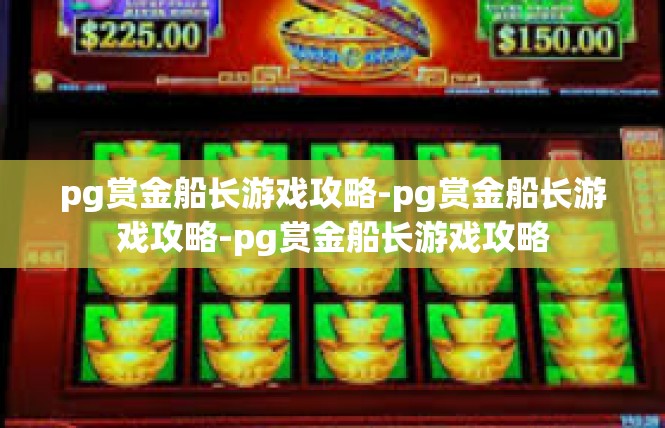 pg赏金船长游戏攻略-pg赏金船长游戏攻略-pg赏金船长游戏攻略