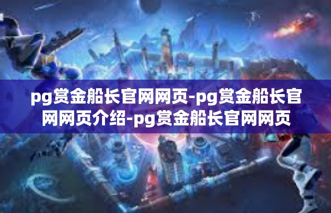 pg赏金船长官网网页-pg赏金船长官网网页介绍-pg赏金船长官网网页