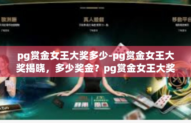 pg赏金女王大奖多少-pg赏金女王大奖揭晓，多少奖金？pg赏金女王大奖多少