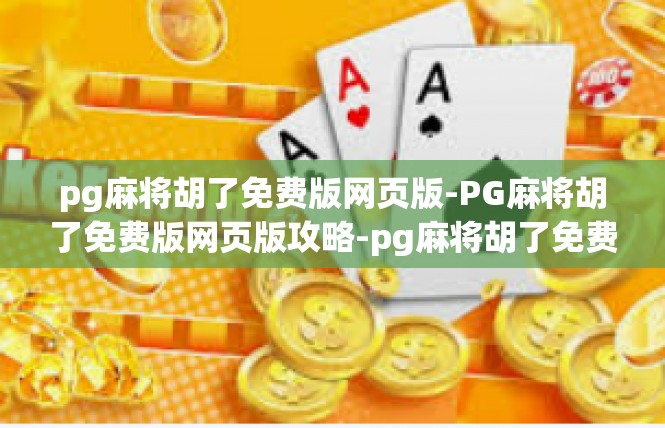 pg麻将胡了免费版网页版-PG麻将胡了免费版网页版攻略-pg麻将胡了免费版网页版