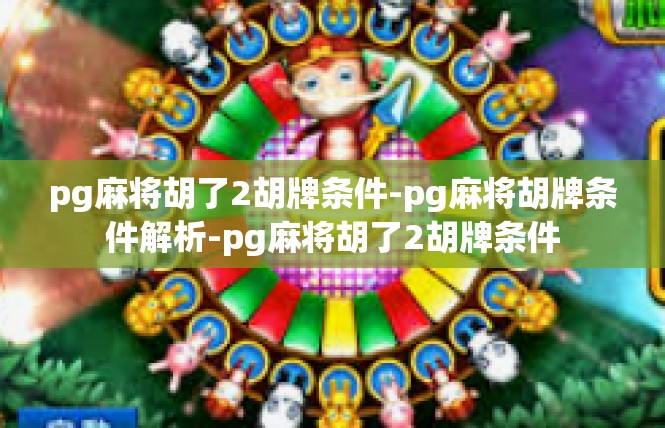 pg麻将胡了2胡牌条件-pg麻将胡牌条件解析-pg麻将胡了2胡牌条件