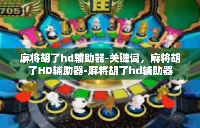 麻将胡了hd辅助器-关键词，麻将胡了HD辅助器-麻将胡了hd辅助器