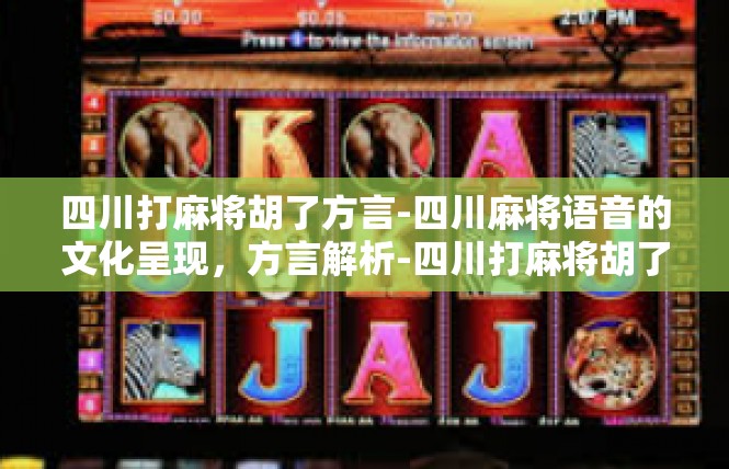 四川打麻将胡了方言-四川麻将语音的文化呈现，方言解析-四川打麻将胡了方言