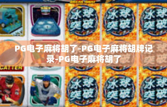 PG电子麻将胡了-PG电子麻将胡牌记录-PG电子麻将胡了