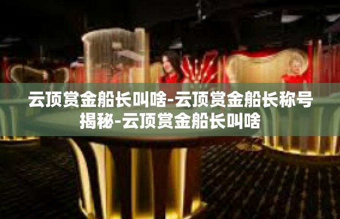 云顶赏金船长叫啥-云顶赏金船长称号揭秘-云顶赏金船长叫啥