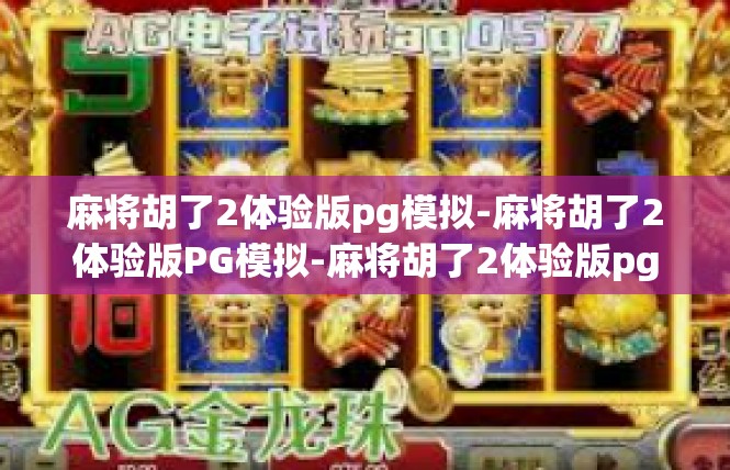 麻将胡了2体验版pg模拟-麻将胡了2体验版PG模拟-麻将胡了2体验版pg模拟