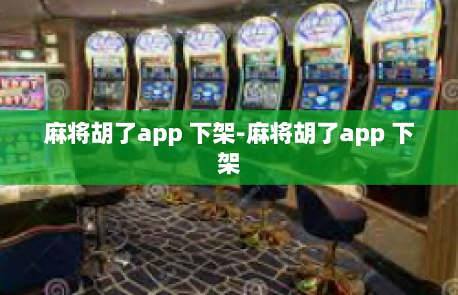 麻将胡了app 下架-麻将胡了app 下架