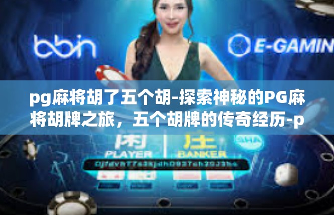 pg麻将胡了五个胡-探索神秘的PG麻将胡牌之旅，五个胡牌的传奇经历-pg麻将胡了五个胡