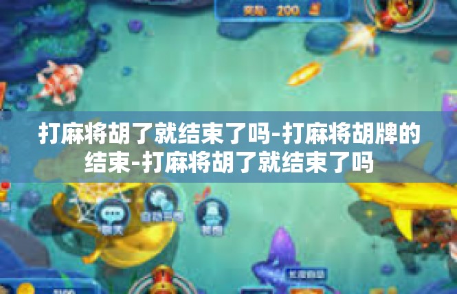 打麻将胡了就结束了吗-打麻将胡牌的结束-打麻将胡了就结束了吗