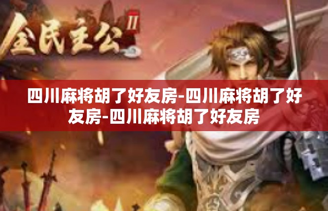 四川麻将胡了好友房-四川麻将胡了好友房-四川麻将胡了好友房