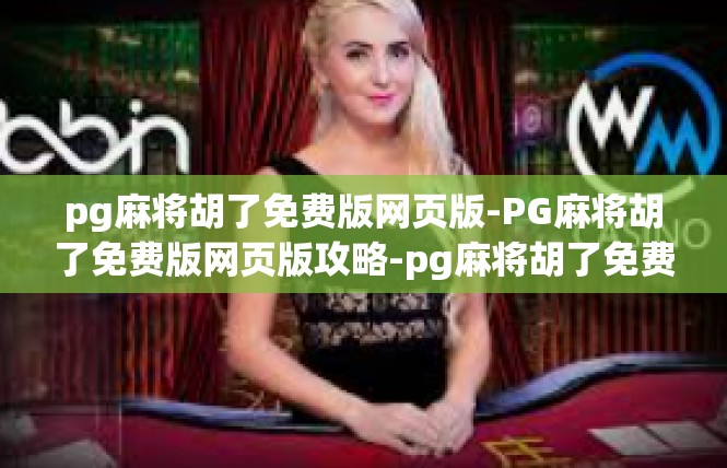 pg麻将胡了免费版网页版-PG麻将胡了免费版网页版攻略-pg麻将胡了免费版网页版