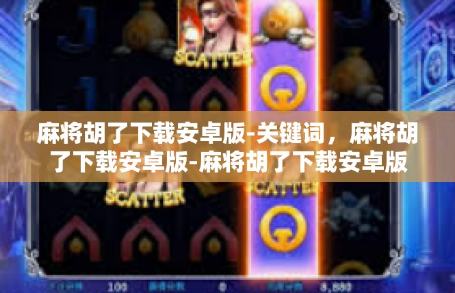 麻将胡了下载安卓版-关键词，麻将胡了下载安卓版-麻将胡了下载安卓版