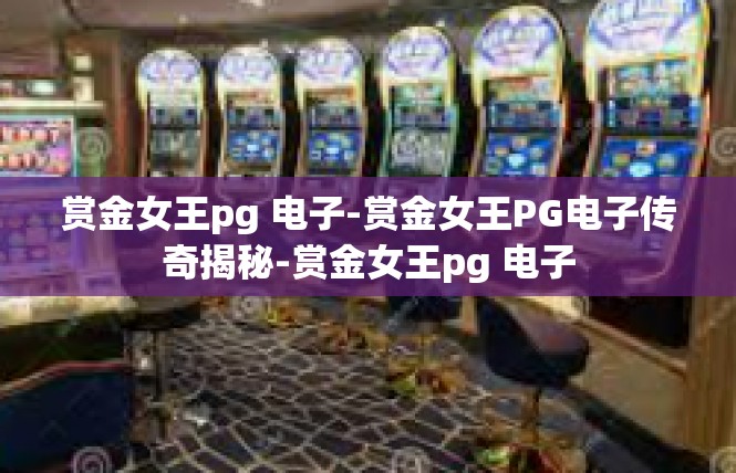 赏金女王pg 电子-赏金女王PG电子传奇揭秘-赏金女王pg 电子