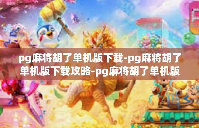 pg麻将胡了单机版下载-pg麻将胡了单机版下载攻略-pg麻将胡了单机版下载