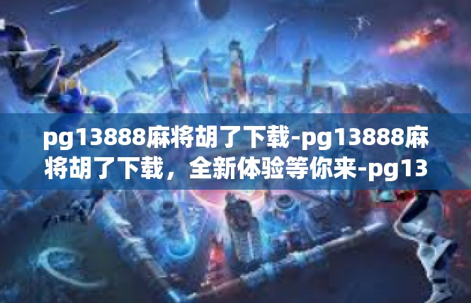 pg13888麻将胡了下载-pg13888麻将胡了下载，全新体验等你来-pg13888麻将胡了下载
