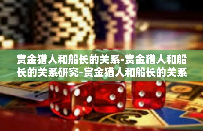 赏金猎人和船长的关系-赏金猎人和船长的关系研究-赏金猎人和船长的关系