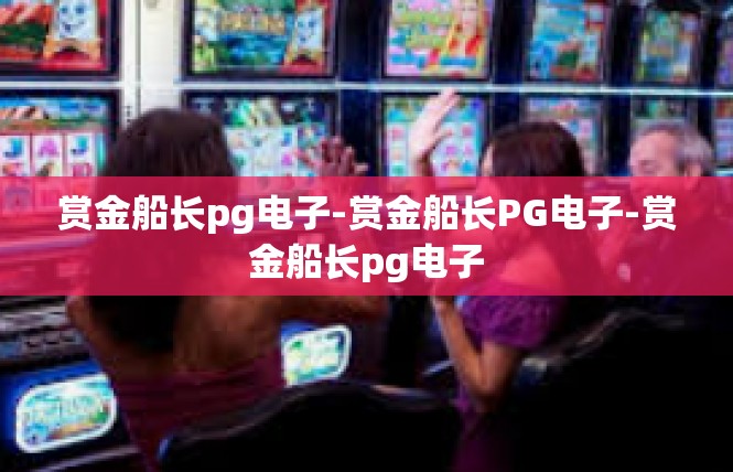 赏金船长pg电子-赏金船长PG电子-赏金船长pg电子