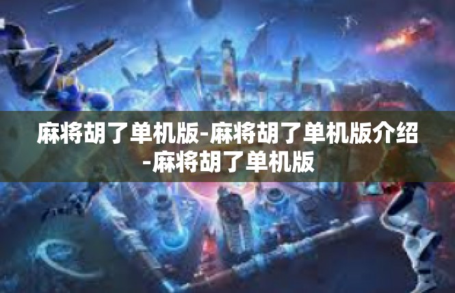 麻将胡了单机版-麻将胡了单机版介绍-麻将胡了单机版