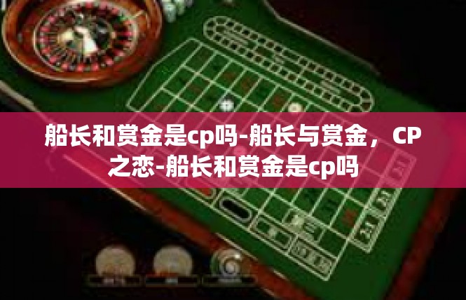 船长和赏金是cp吗-船长与赏金，CP之恋-船长和赏金是cp吗