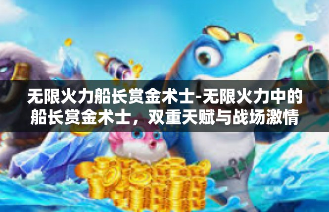 无限火力船长赏金术士-无限火力中的船长赏金术士，双重天赋与战场激情-无限火力船长赏金术士