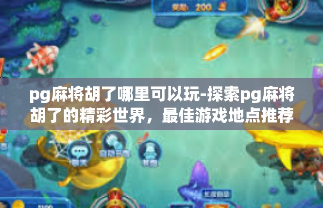 pg麻将胡了哪里可以玩-探索pg麻将胡了的精彩世界，最佳游戏地点推荐-pg麻将胡了哪里可以玩