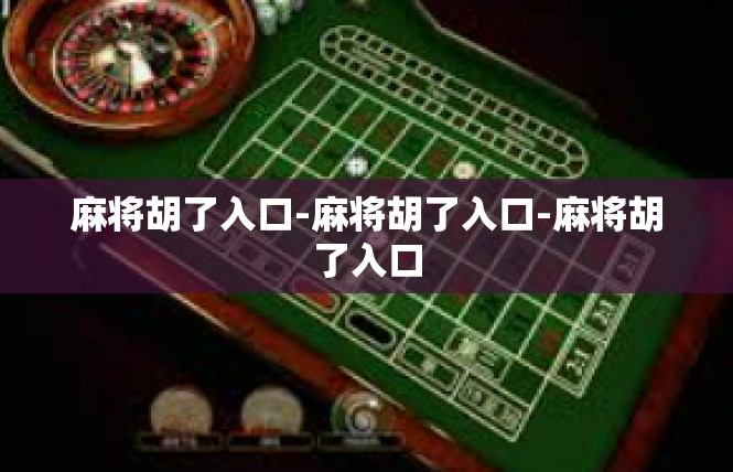麻将胡了入口-麻将胡了入口-麻将胡了入口