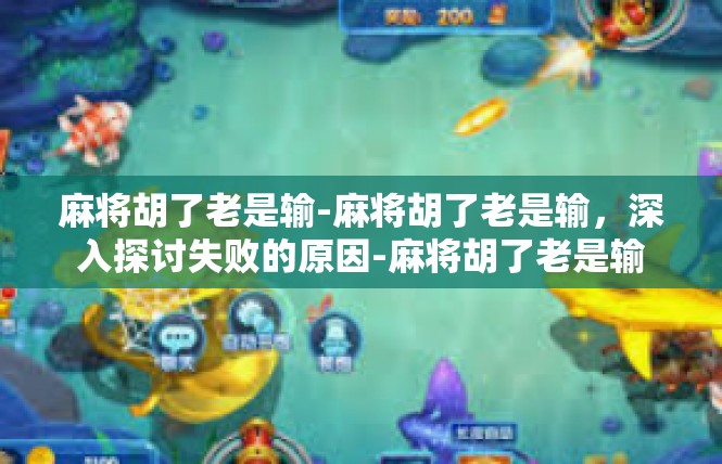 麻将胡了老是输-麻将胡了老是输，深入探讨失败的原因-麻将胡了老是输